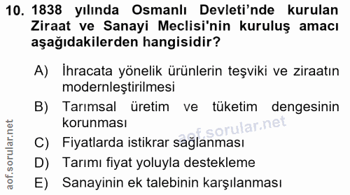 10. soru: 1838 yılında Osmanlı Devleti'nde kurulan Ziraat ve Sanayi Meclisi'nin kuruluş amacı aşağıdakilerden hangisidir? A) Ih…