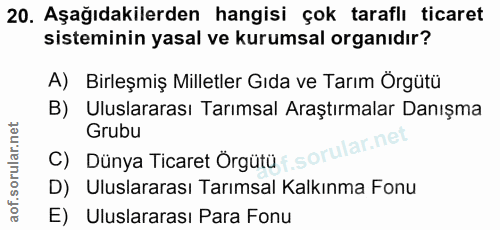 20. soru: Aşağıdakilerden hangisi çok taraflı ticaret sisteminin yasal ve kurumsal organıdır? A) Birleşmiş Milletler Gıda ve Ta…