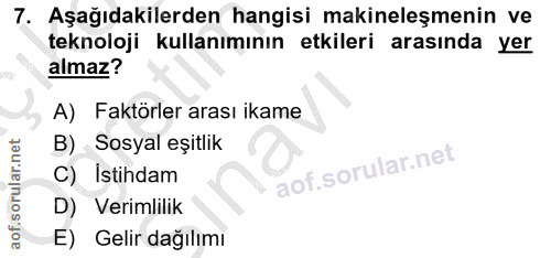 7. soru: Aşağıdakilerden hangisi makineleşmenin ve teknoloji kullanımının etkileri arasında yer almaz? A) Faktörler arası ikam…