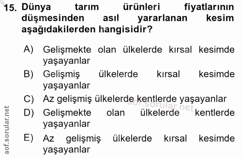 15. soru: Dünya tarim ürünleri fiyatlarının düşmesinden asıl yararlanan kesim aşağıdakilerden hangisidir? A) Gelişmekte olan ül…