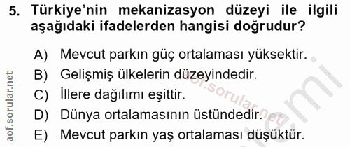5. soru: Türkiye'nin mekanizasyon düzeyi ile ilgili aşağıdaki ifadelerden hangisi doğrudur? A) Mevcut parkın güç ortalaması yü…