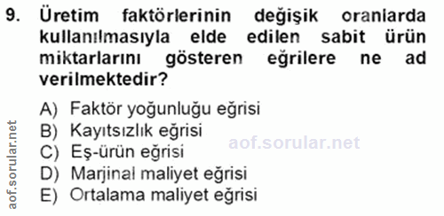 9. soru: Uretim faktörlerinin değişik oraniarda kullanılmasıyla elde edilen sabit ürün miktarlarını gösteren eğrilere ne ad ve…