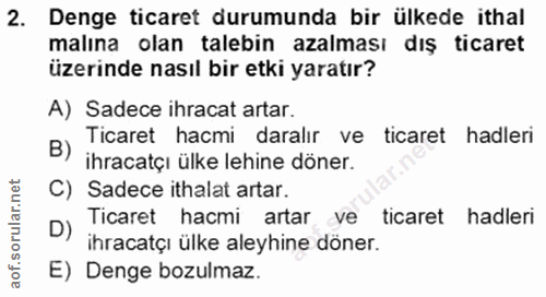 2. soru: Denge ticaret durumunda bir ülkede ithal malına olan talebin azalması dış ticaret üzerinde nasıl bir etki yaratır? A)…