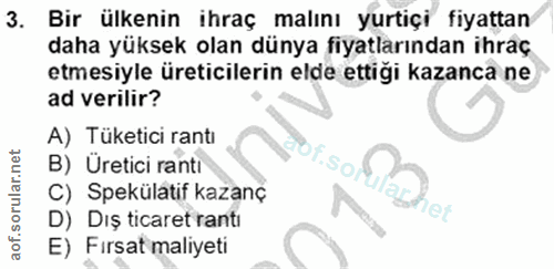 3. soru: Bir ülkenin ihraç malını yurtiçi fiyattan daha yüksek olan dünya fiyatlarından ihraç etmesiyle üreticilerin elde etti…