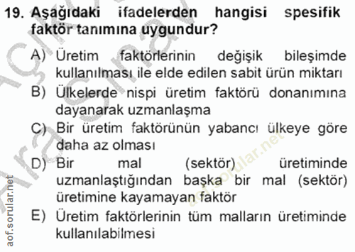 19. soru: Aşağıdaki ifadelerden hangisi spesifik faktör tanımına uygundur? A) Üretim , faktörlerinin değişik bilesimde kullanıl…