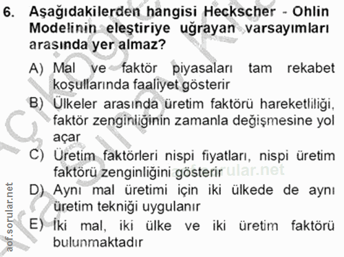 6. soru: Aşağıdakilerden hangisi Heckscher - Ohlin Modelinin: eleştiriye uğrayan varsayımları arasında yer almaz? A) Mal ve fa…