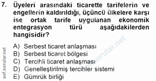 7. soru: Üyeleri arasındaki ticarette tarifelerin ve engellerin kaldırıldığı, üçüncü ülkelere karşı ise ortak tarife uygulanan…