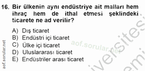 16. soru: Bir ülkenin aynı endüstriye ait malları hem ihraç hem de ithal etmesi şeklindeki ticarete ne ad verilir? A) Dış ticar…