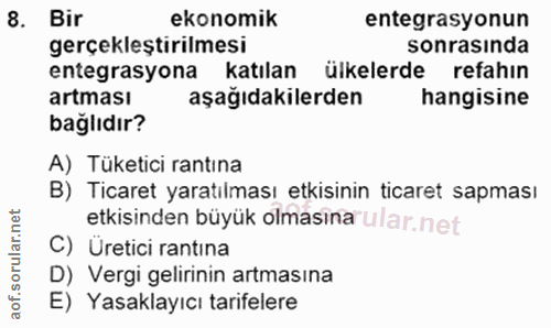 8. soru: Bir ekonomik entegrasyonun gerçekleştirilmesi sonrasında entegrasyona katılan ülkelerde refahın artması aşağıdakilerd…
