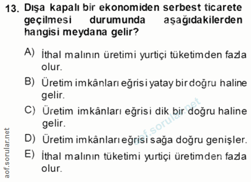 13. soru: Dışa kapalı bir ekonomiden serbest ticarete geçilmesi durumunda aşağıdakilerden hangisi meydana gelir? A) İthal malın…