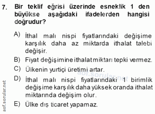7. soru: Bir teklif eğrisi üzerinde esneklik 1 den büyükse aşağıdaki ifadelerden hangisi doğrudur? A) İthal malı nispi fiyatla…
