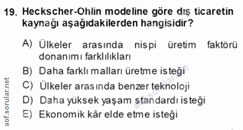 19. soru: Heckscher-Ohlin modeline göre dış ticaretin kaynağı aşağıdakilerden hangisidir? A) Ülkeler arasında nispi üretim fakt…