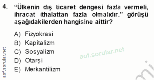 4. soru: "Ülkenin dış ticaret dengesi fazla vermeli, ihracat ithalattan fazla olmalıdır." görüşü aşağıdakilerden hangisine ait…
