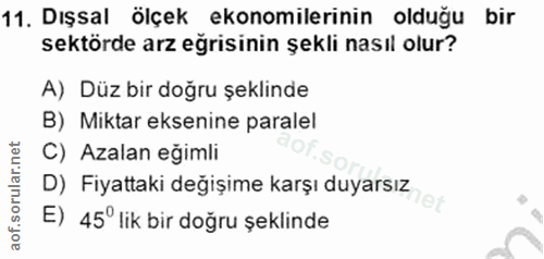 11. soru: Dışsal ölçek ekonomilerinin olduğu bir sektörde arz eğrisinin şekli nasıl olur? A) Düz bir doğru şeklinde B) Miktar e…