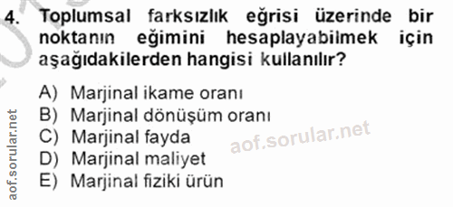 4. soru: Toplumsal farksızlık eğrisi üzerinde bir noktanın eğimini hesaplayabilmek için aşağıdakilerden hangisi kullanılır? A)…