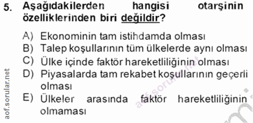 5. soru: Aşağıdakilerden hangisi otarşinin özelliklerinden biri değildir? A) Ekonominin tam istihdamda olması B) Talep koşulla…