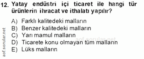 12. soru: Yatay endüstri içi ticaret ile hangi tür ürünlerin ihracat ve ithalatı yapılır? A) Farklı kalitedeki malların B) Benz…