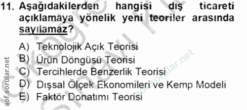 11. soru: Aşağıdakilerden ) hangisi dış ticareti açıklamaya yönelik yeni teoriler arasında sayilamaz? A) Teknolojik Açık Teoris…
