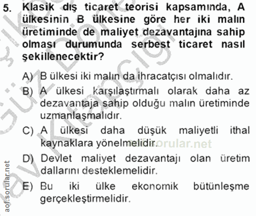 5. soru: Klasik dış ticaret teorisi kapsamında, A ülkesinin B ülkesine göre her iki malın üretiminde de maliyet dezavantajına…