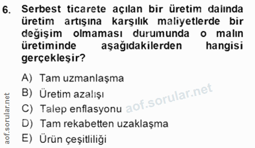 6. soru: Serbest ticarete açılan bir üretim dalında üretim artışına karşılık maliyetlerde bir değişim olmaması durumunda o mal…