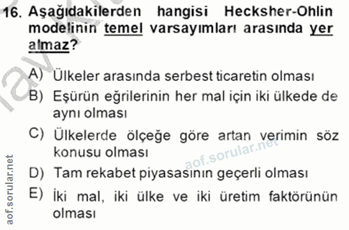 16. soru: Aşağıdakilerden hangisi Hecksher-Ohlin modelinin temel varsayımları arasında yer almaz? A) Ulkeler arasında serbest t…