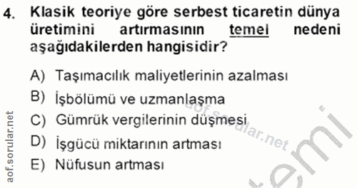 4. soru: Klasik teoriye göre serbest ticaretin dünya üretimini artırmasının temel nedeni aşağıdakilerden hangisidir? A) Taşıma…
