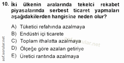 10. soru: Iki ülkenin aralarında tekelci rekabet piyasalarında serbest ticaret yapmaları aşağıdakilerden hangisine neden olur?…