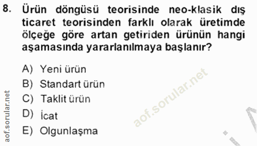 8. soru: Ürün döngüsü teorisinde neo-klasik dış ticaret teorisinden farklı olarak üretimde ölçeğe göre artan getiriden ürünün…