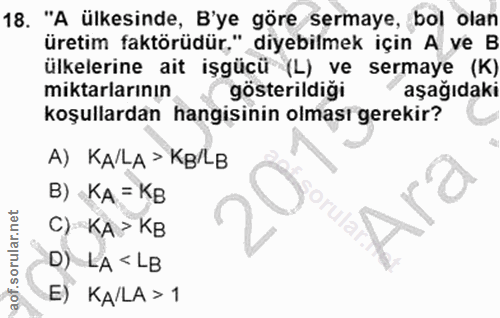 18. soru: "A ülkesinde, B'ye göre sermaye, bol olan üretim faktörüdür." diyebilmek için A ve B ülkelerine ait işgücü (L) ve ser…