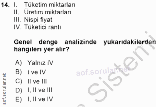14. soru: I. Tüketim miktarları II. Uretim miktarları III. Nispi fiyat IV. Tüketici rantı Genel denge analizinde yukarıdakilerd…