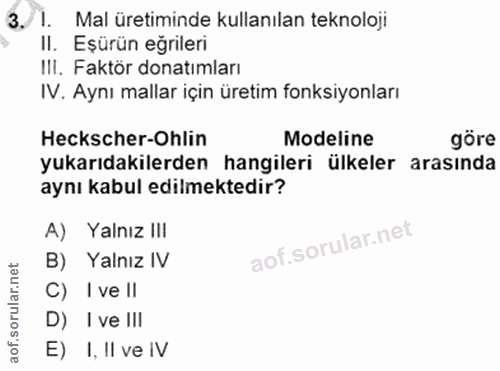 3. soru: /1. Mal üretiminde kullanılan teknoloji II. Eşürün eğrileri IlI. Faktör donatımları IV. Aynı mallar için üretim fonks…