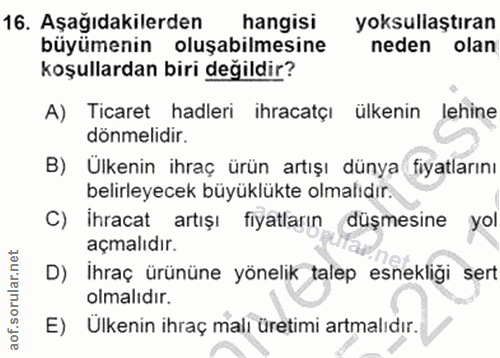 16. soru: Aşağıdakilerden hangisi yoksullaştıran büyümenin oluşabilmesine neden olan koşullardan biri değildir? A) Ticaret hadl…