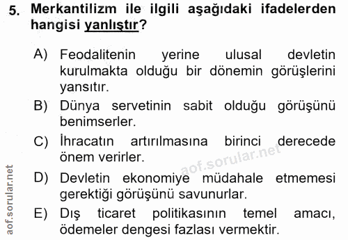 5. soru: erkantilizm ile ilgili aşağıdaki ifadelerden hangisi yanlıştır? A) Feodalitenin yerine ulusal devletin kurulmakta old…