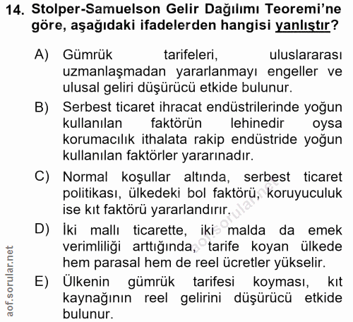 14. soru: Stolper-Samuelson Gelir Dağılımı Teoremi'ne göre, aşağıdaki ifadelerden hangisi yanlıştır? A) Gümrük tarifeleri, ulus…