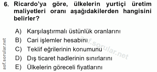 6. soru: Ricardo'ya göre, ülkelerin yurtiçi üretim maliyetleri oranı aşağıdakilerden hangisini belirler? A) Karşılaştırmalı üs…