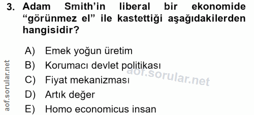 3. soru: Adam Smith'in liberal bir ekonomide "görünmez el" ile kastettiği aşağıdakilerden hangisidir? A) Emek yoğun üretim B)…