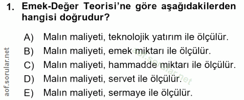 1. soru: Emek-Değer Teorisi'ne göre aşağıdakilerden hangisi doğrudur? A) Malın maliyeti, teknolojik yatırım ile ölçülür. B) Ma…