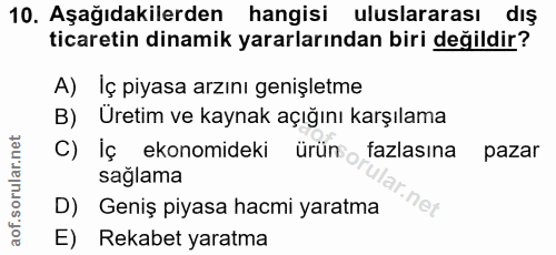 10. soru: Aşağıdakilerden hangisi uluslararası dış ticaretin dinamik yararlarından biri değildir? A) Iç piyasa arzını genişletm…