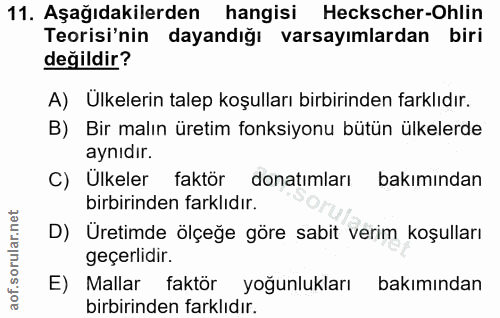 11. soru: Aşağıdakilerden hangisi Heckscher-Ohlin Teorisi'nin dayandığı varsayımlardan biri değildir? A) Ulkelerin talep koşull…