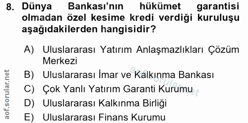 8. soru: Dünya Bankası'nın hükümet garantisi olmadan özel kesime kredi verdiği kuruluşu aşağıdakilerden hangisidir? A) Uluslar…