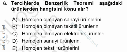 6. soru: Tercihlerde Benzerlik Teoremi aşağıdaki ürünlerden hangisini konu alır? A) Homojen olmayan sanayi ürünlerini B) Homoj…