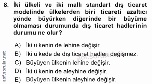 8. soru: İki ülkeli ve iki mallı standart dış ticaret modelinde ülkelerden biri ticareti azaltıcı yönde büyürken diğerinde bir…