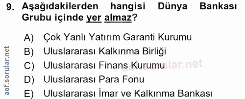 9. soru: Aşağıdakilerden hangisi Dünya Bankası Grubu içinde yer almaz? A) Çok Yanlı Yatırım Garanti Kurumu B) Uluslararası Kal…
