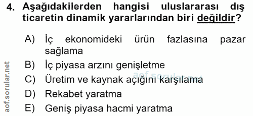 4. soru: Aşağıdakilerden hangisi uluslararası dış ticaretin dinamik yararlarından biri değildir? A) İç ekonomideki ürün fazlas…