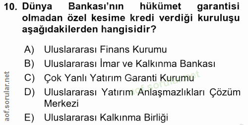 10. soru: Dünya Bankası'nın hükümet garantisi olmadan özel kesime kredi verdiği kuruluşu aşağıdakilerden hangisidir? A) Uluslar…
