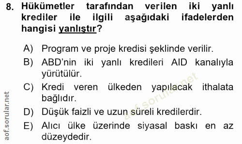 8. soru: Hükümetler tarafından verilen iki yanlı krediler ile ilgili aşağıdaki ifadelerden hangisi yanlıştır? A) Program ve pr…