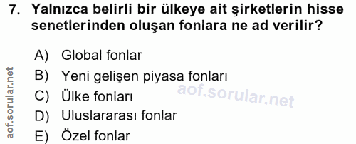 7. soru: Yalnızca belirli bir ülkeye ait şirketlerin hisse senetlerinden oluşan fonlara ne ad verilir? A) Global fonlar B) Yen…