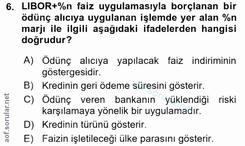 6. soru: LIBOR+%n faiz uygulamasıyla borçlanan bir ödünç alıcıya uygulanan işlemde yer alan %n marjı ile ilgili aşağıdaki ifad…