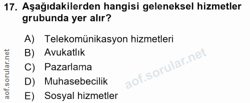 17. soru: Aşağıdakilerden hangisi geleneksel hizmetler grubunda yer alır? A) Telekomünikasyon hizmetleri B) Avukatlık C) Pazarl…