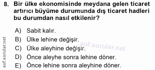 8. soru: Bir ülke ekonomisinde meydana gelen ticaret artırıcı büyüme durumunda dış ticaret hadleri bu durumdan nasıl etkilenir…